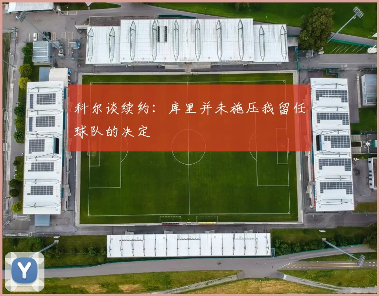 科尔谈续约：库里并未施压我留任球队的决定