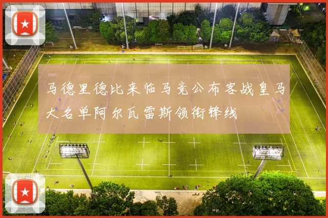 马德里德比来临马竞公布客战皇马大名单阿尔瓦雷斯领衔锋线